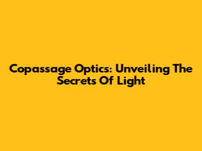 Copassage Optics: Unveiling The Secrets Of Light