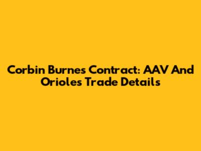 Corbin Burnes Contract: AAV And Orioles Trade Details