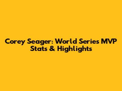 Corey Seager: World Series MVP Stats & Highlights