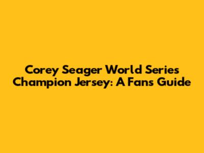 Corey Seager World Series Champion Jersey: A Fan's Guide