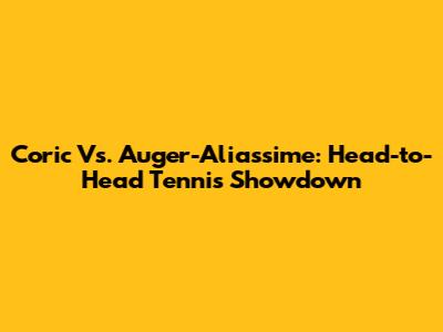 Coric Vs. Auger-Aliassime: Head-to-Head Tennis Showdown