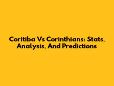 Coritiba Vs Corinthians: Stats, Analysis, And Predictions