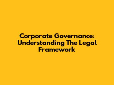 Corporate Governance: Understanding The Legal Framework