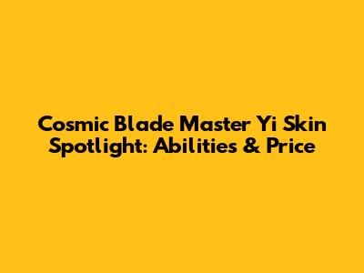 Cosmic Blade Master Yi Skin Spotlight: Abilities & Price