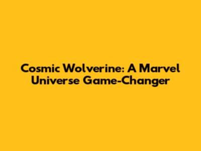 Cosmic Wolverine: A Marvel Universe Game-Changer