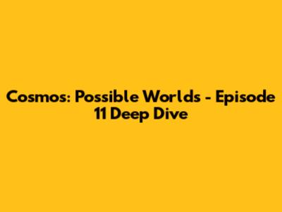 Cosmos: Possible Worlds - Episode 11 Deep Dive
