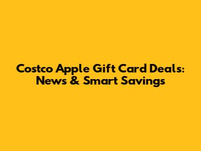 Costco Apple Gift Card Deals: News & Smart Savings