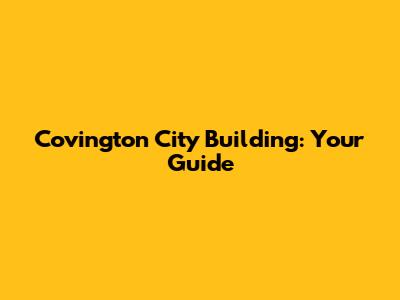 Covington City Building: Your Guide