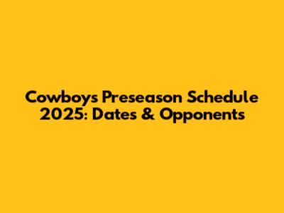 Cowboys Preseason Schedule 2025: Dates & Opponents