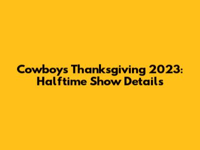 Cowboys Thanksgiving 2023: Halftime Show Details