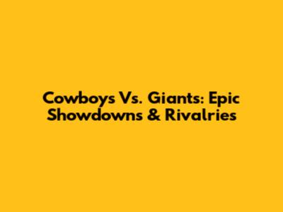 Cowboys Vs. Giants: Epic Showdowns & Rivalries