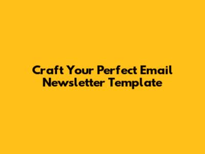 Craft Your Perfect Email Newsletter Template
