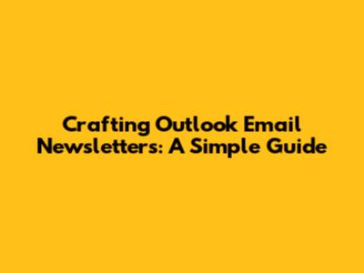 Crafting Outlook Email Newsletters: A Simple Guide