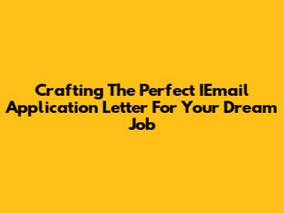 Crafting The Perfect IEmail Application Letter For Your Dream Job