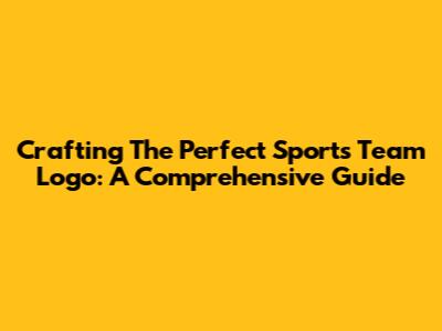 Crafting The Perfect Sports Team Logo: A Comprehensive Guide