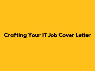 Crafting Your IT Job Cover Letter