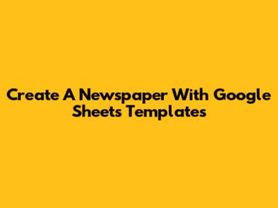 Create A Newspaper With Google Sheets Templates