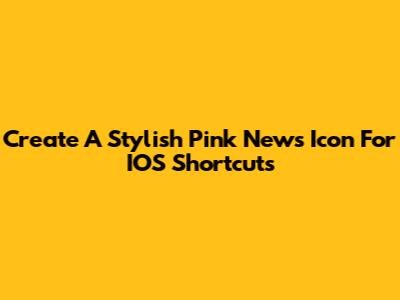 Create A Stylish Pink News Icon For IOS Shortcuts