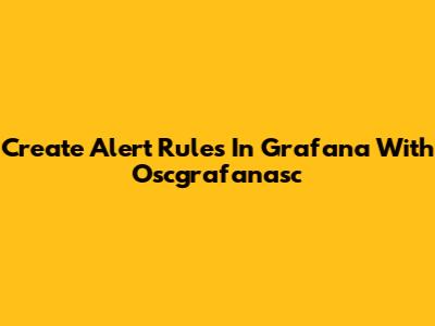 Create Alert Rules In Grafana With Oscgrafanasc
