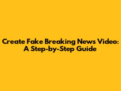 Create Fake Breaking News Video: A Step-by-Step Guide