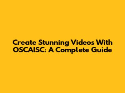 Create Stunning Videos With OSCAISC: A Complete Guide