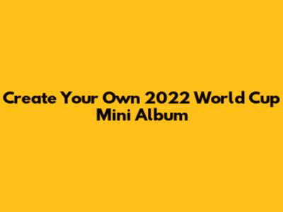 Create Your Own 2022 World Cup Mini Album