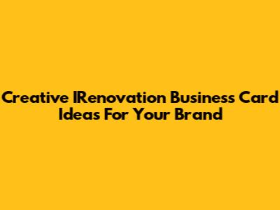 Creative IRenovation Business Card Ideas For Your Brand