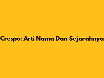 Crespo: Arti Nama Dan Sejarahnya