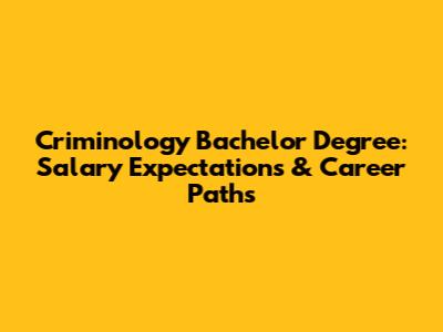 Criminology Bachelor Degree: Salary Expectations & Career Paths