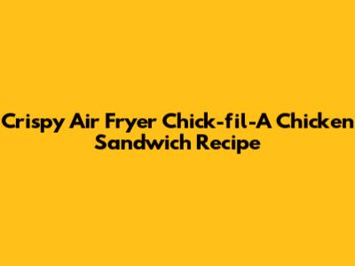 Crispy Air Fryer Chick-fil-A Chicken Sandwich Recipe