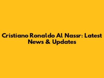 Cristiano Ronaldo Al Nassr: Latest News & Updates