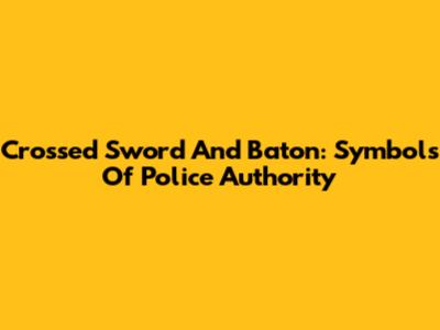 Crossed Sword And Baton: Symbols Of Police Authority