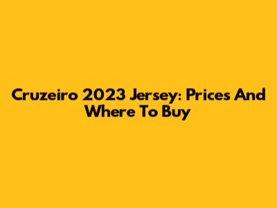 Cruzeiro 2023 Jersey: Prices And Where To Buy