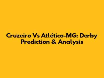 Cruzeiro Vs Atlético-MG: Derby Prediction & Analysis