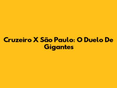 Cruzeiro X São Paulo: O Duelo De Gigantes