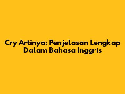Cry Artinya: Penjelasan Lengkap Dalam Bahasa Inggris