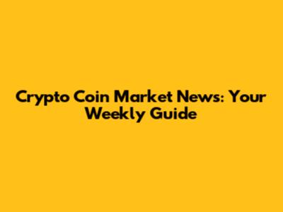 Crypto Coin Market News: Your Weekly Guide