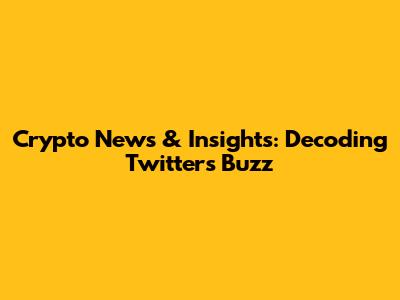 Crypto News & Insights: Decoding Twitter's Buzz