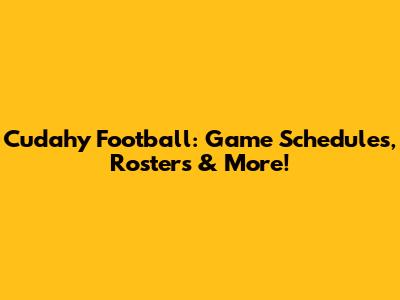 Cudahy Football: Game Schedules, Rosters & More!