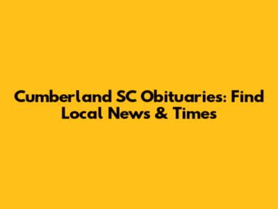 Cumberland SC Obituaries: Find Local News & Times