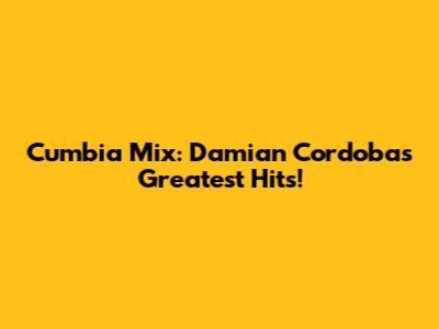 Cumbia Mix: Damian Cordoba's Greatest Hits!