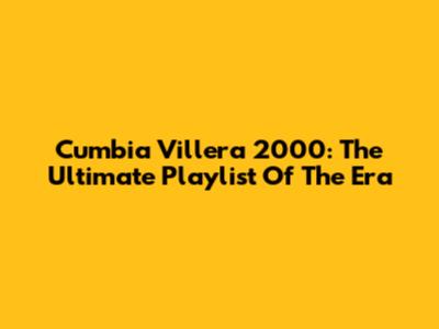 Cumbia Villera 2000: The Ultimate Playlist Of The Era
