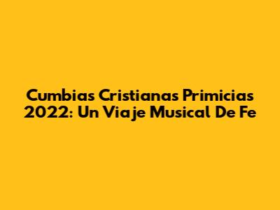 Cumbias Cristianas Primicias 2022: Un Viaje Musical De Fe