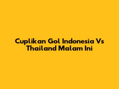 Cuplikan Gol Indonesia Vs Thailand Malam Ini