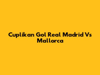 Cuplikan Gol Real Madrid Vs Mallorca