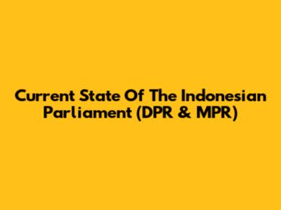 Current State Of The Indonesian Parliament (DPR & MPR)