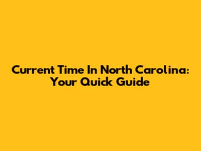 Current Time In North Carolina: Your Quick Guide