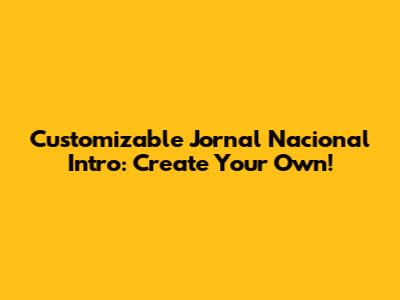Customizable Jornal Nacional Intro: Create Your Own!