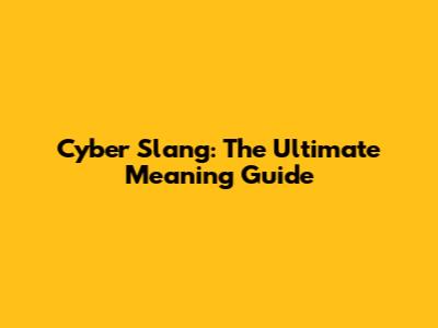 Cyber Slang: The Ultimate Meaning Guide