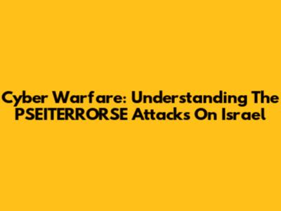 Cyber Warfare: Understanding The PSEITERRORSE Attacks On Israel